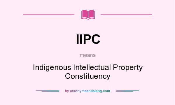 What does IIPC mean? It stands for Indigenous Intellectual Property Constituency