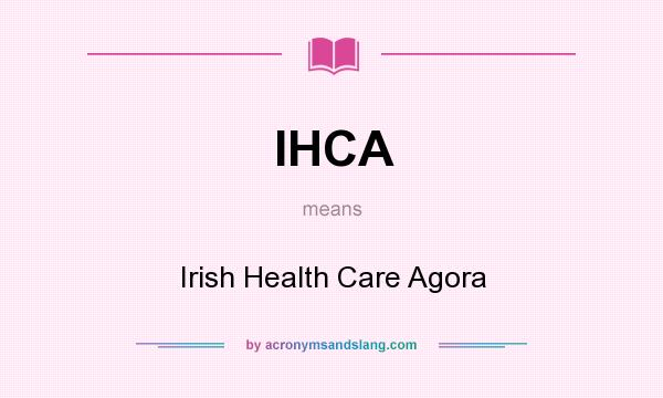 What does IHCA mean? It stands for Irish Health Care Agora