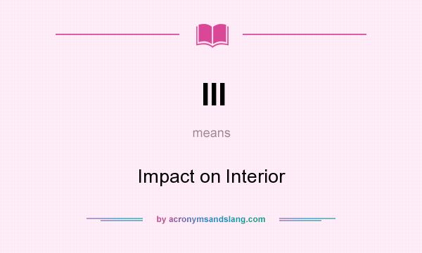 What does III mean? It stands for Impact on Interior