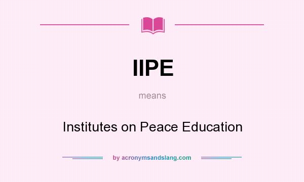 What does IIPE mean? It stands for Institutes on Peace Education