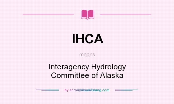 What does IHCA mean? It stands for Interagency Hydrology Committee of Alaska