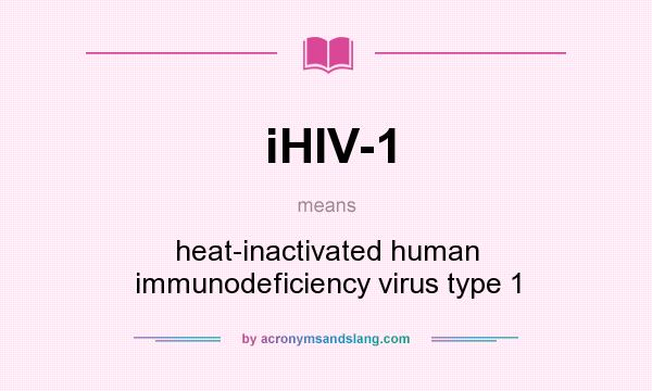 What does iHIV-1 mean? It stands for heat-inactivated human immunodeficiency virus type 1