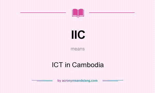 What does IIC mean? It stands for ICT in Cambodia