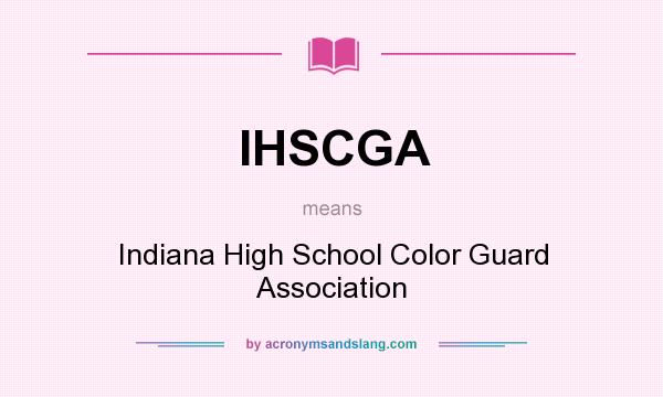What does IHSCGA mean? It stands for Indiana High School Color Guard Association