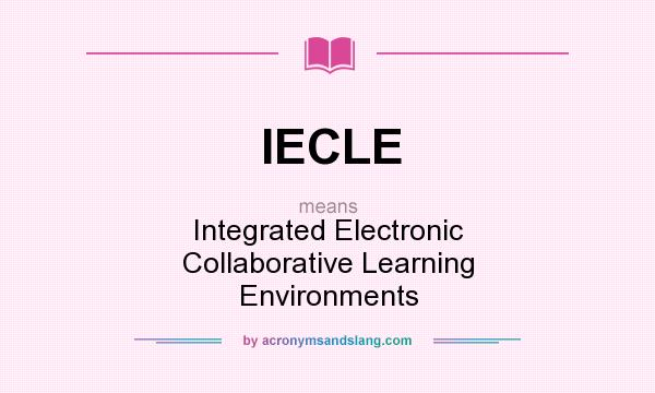 What does IECLE mean? It stands for Integrated Electronic Collaborative Learning Environments