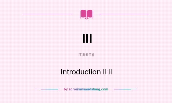 What does III mean? It stands for Introduction II II