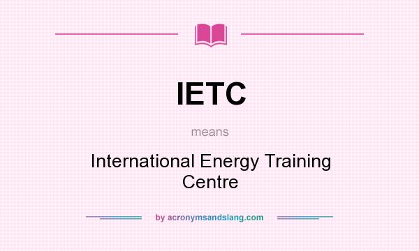 What does IETC mean? It stands for International Energy Training Centre