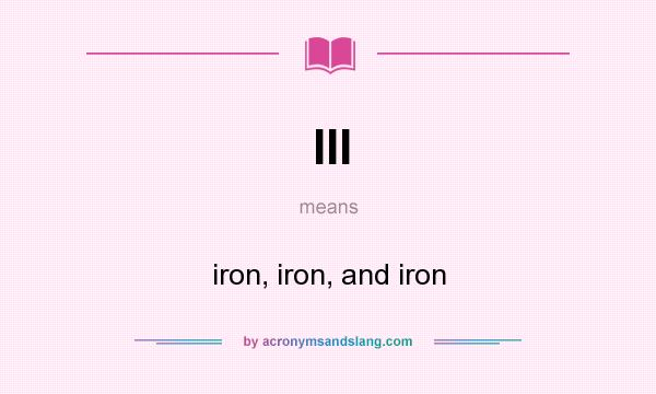 What does III mean? It stands for iron, iron, and iron
