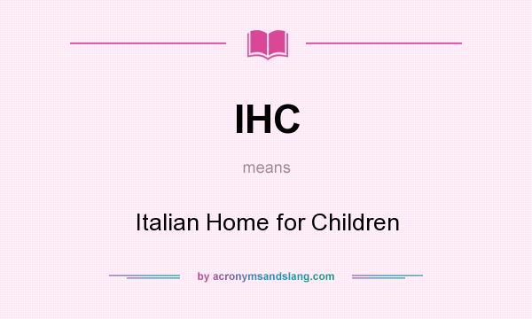 What does IHC mean? It stands for Italian Home for Children