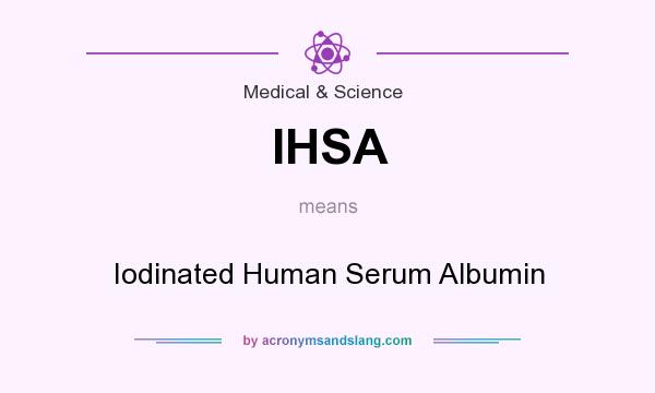 What does IHSA mean? It stands for Iodinated Human Serum Albumin
