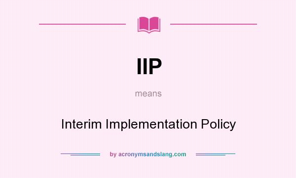 What does IIP mean? It stands for Interim Implementation Policy