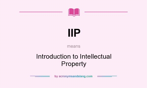 What does IIP mean? It stands for Introduction to Intellectual Property