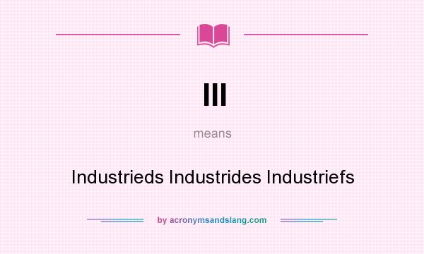 What does III mean? It stands for Industrieds Industrides Industriefs