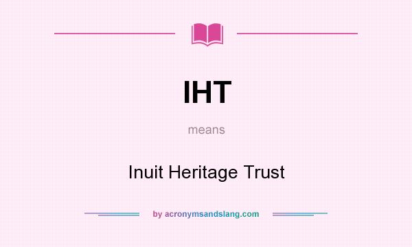 What does IHT mean? It stands for Inuit Heritage Trust