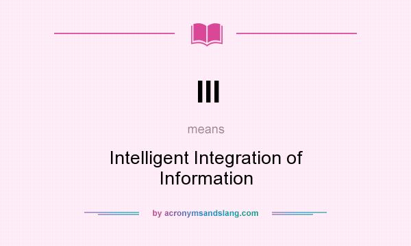 What does III mean? It stands for Intelligent Integration of Information
