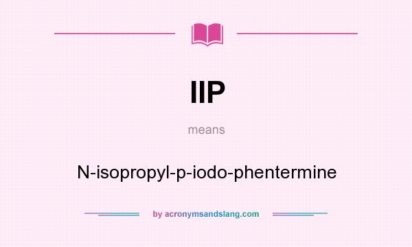 What does IIP mean? It stands for N-isopropyl-p-iodo-phentermine