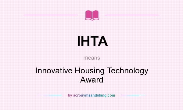 What does IHTA mean? It stands for Innovative Housing Technology Award