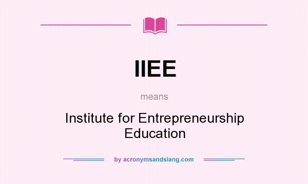 What does IIEE mean? It stands for Institute for Entrepreneurship Education