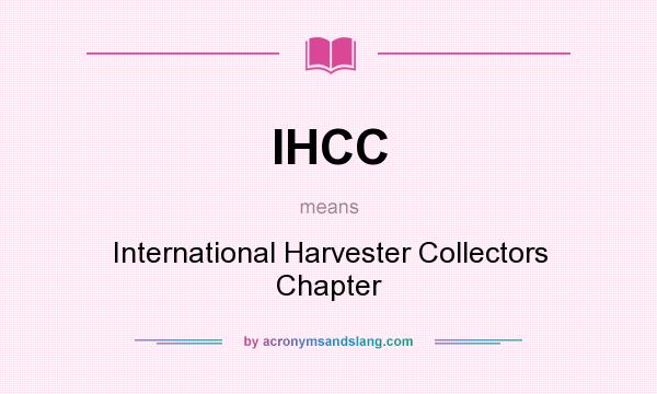 What does IHCC mean? It stands for International Harvester Collectors Chapter