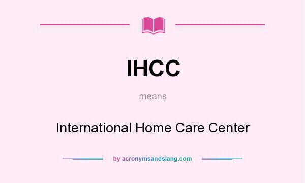 What does IHCC mean? It stands for International Home Care Center