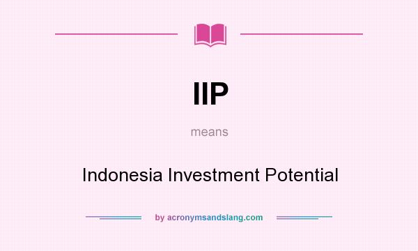 What does IIP mean? It stands for Indonesia Investment Potential