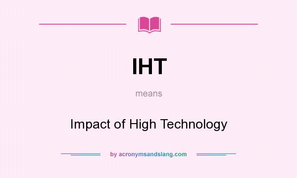 What does IHT mean? It stands for Impact of High Technology