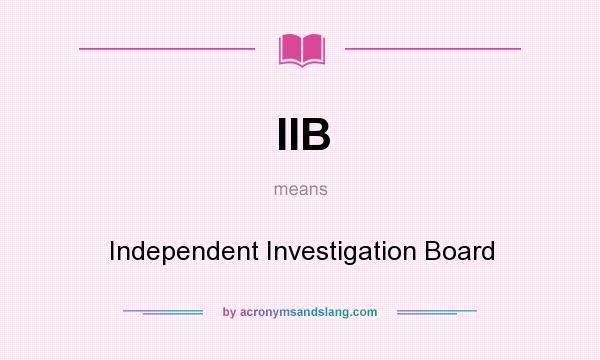 What does IIB mean? It stands for Independent Investigation Board