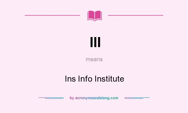 What does III mean? It stands for Ins Info Institute
