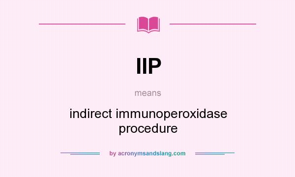 What does IIP mean? It stands for indirect immunoperoxidase procedure
