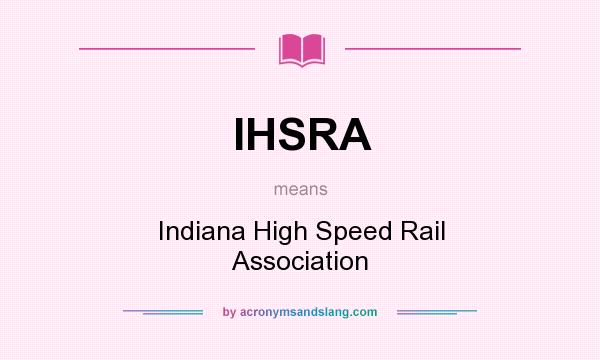 What does IHSRA mean? It stands for Indiana High Speed Rail Association