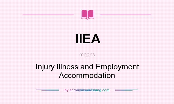 What does IIEA mean? It stands for Injury Illness and Employment Accommodation
