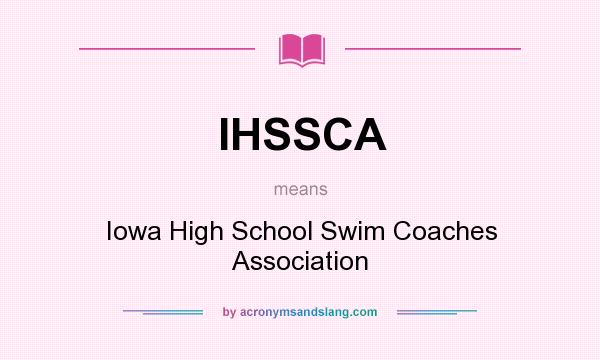 What does IHSSCA mean? It stands for Iowa High School Swim Coaches Association