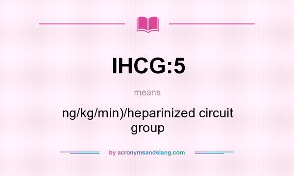 What does IHCG:5 mean? It stands for ng/kg/min)/heparinized circuit group