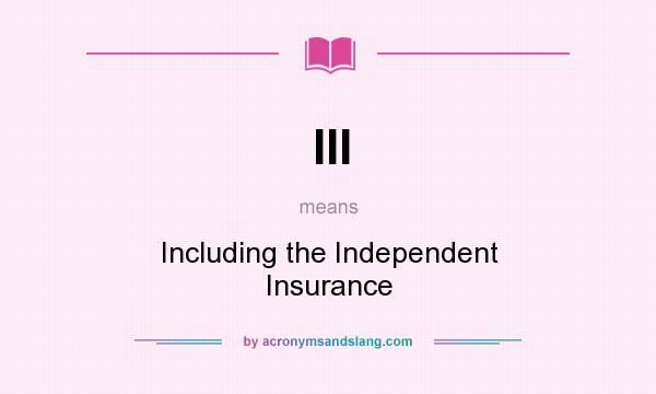 What does III mean? It stands for Including the Independent Insurance