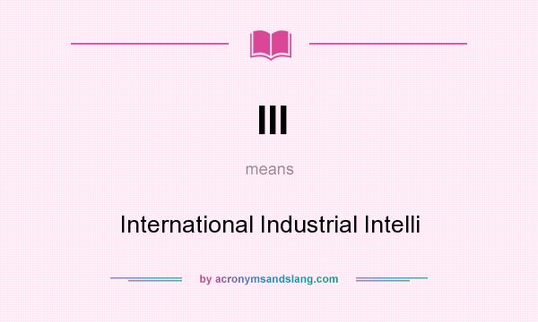 What does III mean? It stands for International Industrial Intelli
