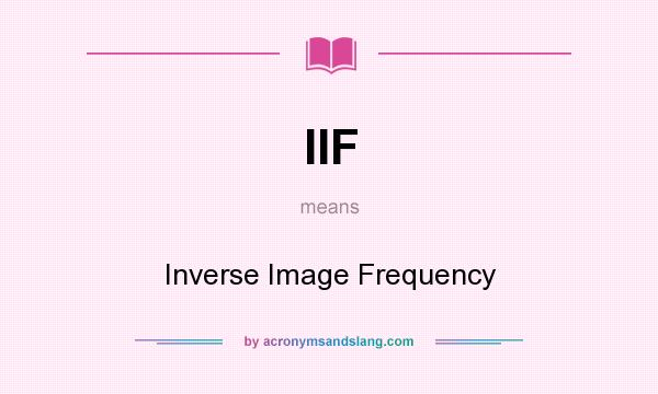 What does IIF mean? It stands for Inverse Image Frequency