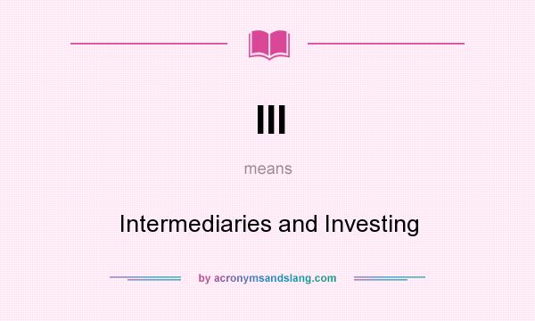 What does III mean? It stands for Intermediaries and Investing