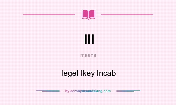 What does III mean? It stands for Iegel Ikey Incab