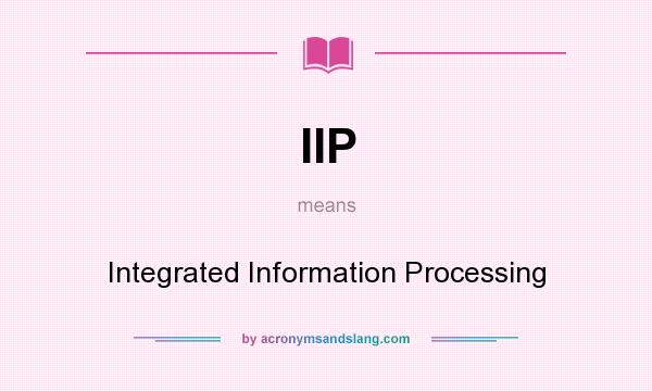 What does IIP mean? It stands for Integrated Information Processing