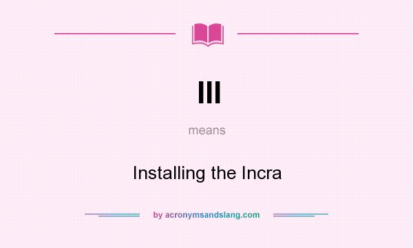 What does III mean? It stands for Installing the Incra