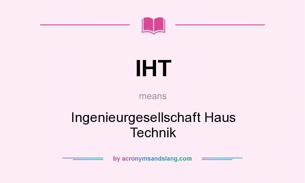 What does IHT mean? It stands for Ingenieurgesellschaft Haus Technik