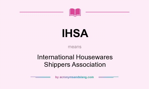 What does IHSA mean? It stands for International Housewares Shippers Association
