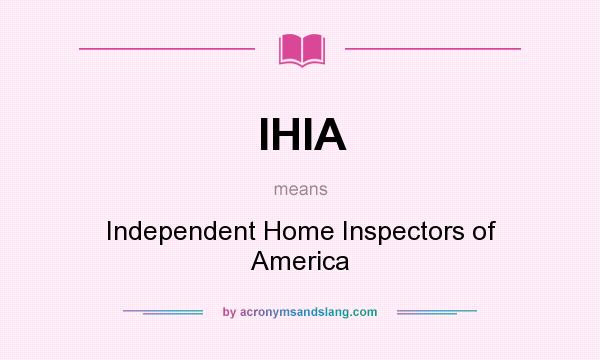 What does IHIA mean? It stands for Independent Home Inspectors of America