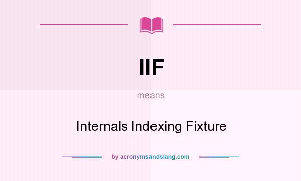 What does IIF mean? It stands for Internals Indexing Fixture