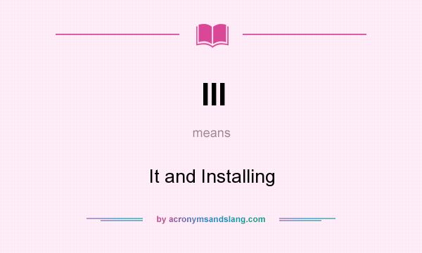 What does III mean? It stands for It and Installing