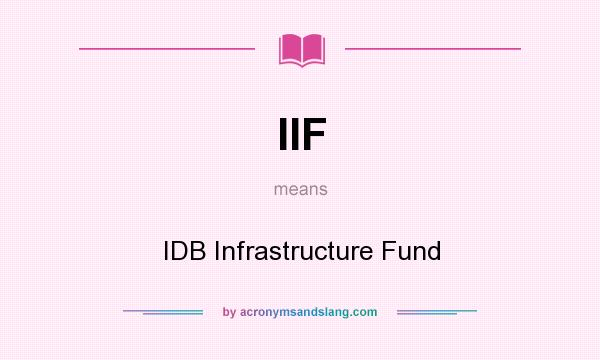 What does IIF mean? It stands for IDB Infrastructure Fund