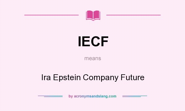 What does IECF mean? It stands for Ira Epstein Company Future
