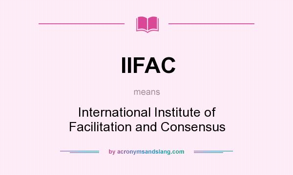 What does IIFAC mean? It stands for International Institute of Facilitation and Consensus