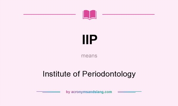 What does IIP mean? It stands for Institute of Periodontology