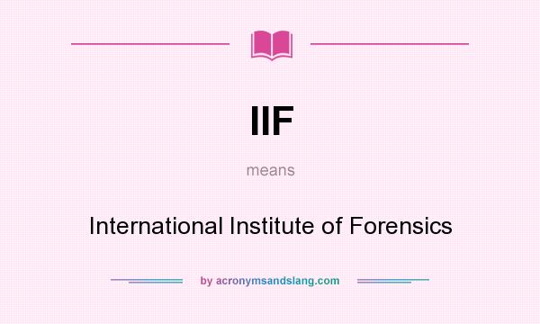 What does IIF mean? It stands for International Institute of Forensics